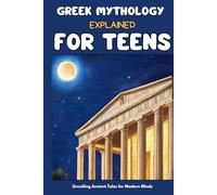 Greek Mythology: Explained for Teens: Gods, Heroes, & Epic Tales: An Essential Guide to Gods, Heroes, and Epic Tales for Teens