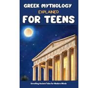 Greek Mythology: Explained for Teens: Gods, Heroes, & Epic Tales: An Essential Guide to Gods, Heroes, and Epic Tales for Teens