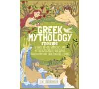 Greek Mythology for Kids: 12 Tales of the Gods, Goddesses, and Mythical Creatures that Spark Imagination and Teach Timeless Lessons