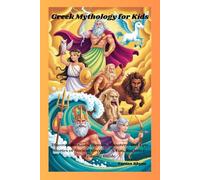 Greek Mythology for Kids: Discover the Gods, Heroes, Monsters, and Epic Stories of Ancient Greece - A Fun, Beginner-Friendly Guide
