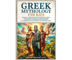 Greek Mythology For Kids: Explore Timeless Tales & Bedtime Stories From Ancient Greece. Myths, History, Fantasy & Adventures of The Gods, Goddesses, Titans, Heroes, Monsters & More