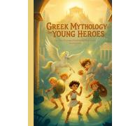 Greek Mythology for Young Heroes: Epic Tales of Courage, Friendship, and Wisdom from Ancient Greece