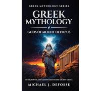 Greek Mythology Gods of Mount Olympus: Myths, Powers, and Legends that Shaped Ancient Greece