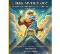 Greek Mythology: Illustrated Stories And Fun Facts About The Greek Gods: Explore The Myths, Adventures, And Secrets Of The 12 Olympians