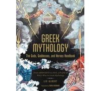 Greek Mythology: The Gods, Goddesses, and Heroes Handbook: From Aphrodite to Zeus, a Profile of Who's Who in Greek Mythology