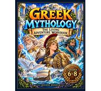 Greek Mythology: The Living Adventure Workbook: 42 Exciting Lessons of Gods, Goddesses, Heroes, Monsters, Myths & Quests for Grades 6-8