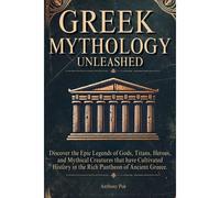 Greek Mythology Unleashed: Discover The Epic Legends Of Gods, Titans, Heroes, And Mythical Creatures That Have Cultivated History In The Rich Pantheon Of Ancient Greece.