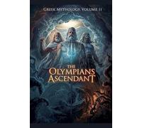 Greek Mythology Volume II: The Olympians Ascendant