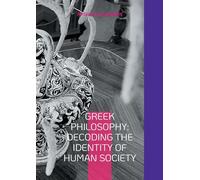 Greek Philosophy: Decoding the Identity of Human Society: The author's philosophical reflections with the sandals of AI, English edition