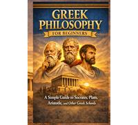 Greek Philosophy for Beginners: A Simple Guide to Socrates, Plato, Aristotle, and Other Greek Schools