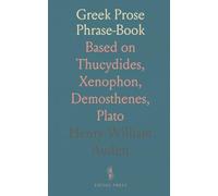 Greek Prose Phrase-Book: Based on Thucydides, Xenophon, Demosthenes, Plato