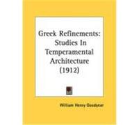 Greek Refinements: Studies in Temperamental Architecture (1912) Goodyear, William Henry (Auteur)