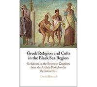 Greek Religion and Cults in the Black Sea Region: Goddesses in the Bosporan Kingdom from the Archaic Period to the Byzantine Era - [Version Originale] Inconnu (Auteur)