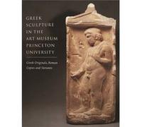 Greek Sculpture in the Art Museum Princeton University Greek Originals Roman Copies and Variants by Brunilde Sismon Ridgway Princeton University. Art Museum, Brunilde Sismondo Ridgway, Jon M. Berkin (