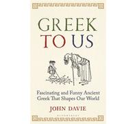 Greek To Us The Fascinating, Funny and Surprising Ancient Greek That Shapes Our World - John Davie - Bloomsbury Continuum - ebook (ePub) - Livre
