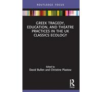 Greek Tragedy, Education, and Theatre Practices in the UK Classics Ecology