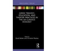 Greek Tragedy, Education, And Theatre Practices In The Uk Classics Ecology