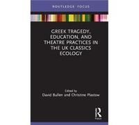 Greek Tragedy, Education, And Theatre Practices In The Uk Classics Ecology