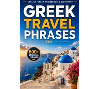 Greek Travel Phrases: English Greek Phrasebook: 600+ Essential Phrases with Reverse Dictionary, Organized by Real Travel Situations to Speak Gr nd Navigate Confidently