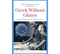 Greek Without Gluten: Authentic Recipes For The Modern Kitchen From The Mediterranean To Your Table