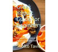Greek Yogurt Guide For Beginners: Incorporating Greek Yogurt Into Daily Diet