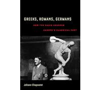 Greeks, Romans, Germans: How the Nazis Usurped Europe's Classical Past