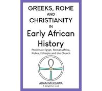 Greeks, Rome and Christianity in Early African History: Ptolemaic Egypt, Roman Africa, Nubia, Ethiopia and the Church