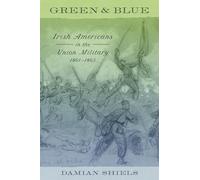 Green and Blue: Irish Americans in the Union Military, 1861-1865