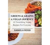Green and Grains: A Vegan Journey, 65 Nourishing Vegan Recipes For Everyday: A complete guide to Delicious, Healthy and Compassionate Cooking. ... Snacks, Soups, Salads, Beverages & Desserts