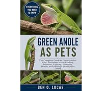 GREEN ANOLE AS PETS: The Complete Guide to Green Anoles: Care, Enclosure Setup, Feeding, Behavior, Lighting, Humidity, Health, and Raising a Healthy Pet Lizard