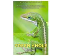 Green Anole Handbook: A Comprehensive Guide To Raising And Caring For Your Green Anoles Featuring Breeding, Health, Behavior, Housing, Handling, Nutrition And Lots More.