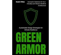 Green Armor: Sustainable Design Strategies for Climate Resilience: Innovative Solutions for Eco-Friendly and Climate-Resilient Architecture