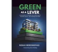 Green as a Lever: A Developer’s Playbook for Lower Equity, Cheaper Capital, and Stronger Returns