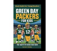 GREEN BAY PACKERS FOR KIDS: The Spirit Of Green And Gold (Book Guide For Young Readers)