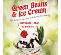 GREEN BEANS & ICE CREAM Workbook Three: The Remarkable Power of Positive Reinforcement