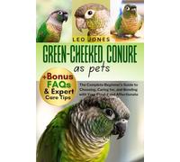 GREEN-CHEEKED CONURE AS PETS: The Complete Beginner’s Guide to Choosing, Caring for, and Bonding with Your Playful and Affectionate Parrot