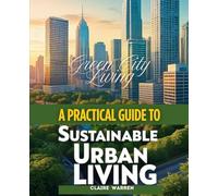 Green City Living A Practical Guide to Sustainable Urban Living