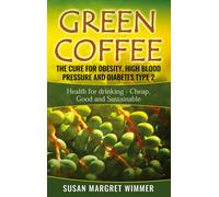 Green Coffee - The Cure For Obesity, High Blood Pressure And Diabetes Type 2