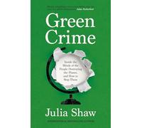Green Crime: Inside the Minds of the People Destroying the Planet, and How to Stop Them