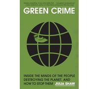 Green Crime: Inside the Minds of the People Destroying the Planet and How to Stop Them