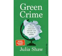 Green Crime Was Umweltverbrecher antreibt und wie man sie aufhält | Von der renommierten Kriminalpsychologin aus Großbritannien - Julia Shaw - Ullstein eBooks - ebook (ePub) - Livre