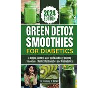 Green Detox Smoothies For Diabetics: A Simple Guide To Make Quick And Easy Healthy Smoothies Perfect For Diabetics And Prediabetics