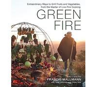 Green Fire: Extraordinary Ways to Grill Fruits and Vegetables, from the Master of Live-Fire Cooking