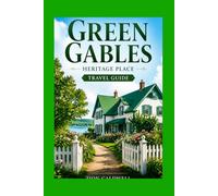 Green Gables Heritage Place Travel Guide: Journey Through Literature, Land, And Love