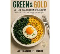 GREEN & GOLD: A LUTEIN-ZEAXANTHIN COOKBOOK-SPINACH, KALE, CORN & EGG-YOLK RECIPES: Simple Screen-Age Meals That Support Your Vision (30-Day Eye-Comfort Kitchen Plan)