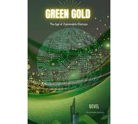 GREEN GOLD: The Age of Sustainable Startups. An Inspiring Novel to Embrace Eco-conscious lifestyles, Eco-Entrepreneurship, Sustainable Practices