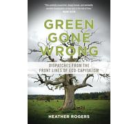 Green Gone Wrong: Dispatches from the Front Lines of Eco-Capitalism