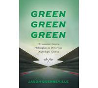 Green Green Green: 19 Customer-Centric Philosophies to Drive Your Dealerships' Growth