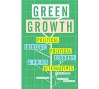 Green Growth: Political Ideology, Political Economy And Policy Alternatives (Paperback) Dr Gareth Dale, (Auteur)