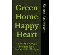Green Home, Happy Heart: Easy Eco-Friendly Projects for a Sustainable Lifestyle